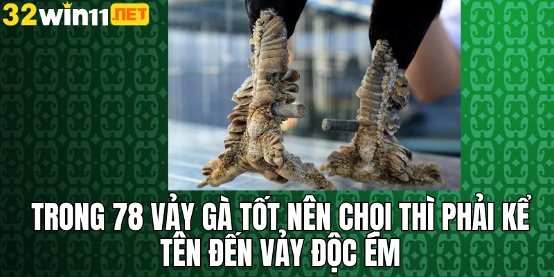 Trong 78 vảy gà tốt nên chọi thì phải kể tên đến vảy độc ém