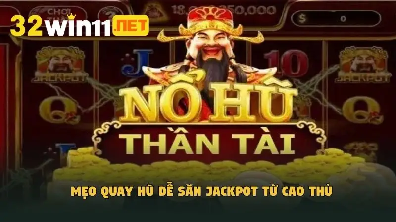 Mẹo quay hũ dễ săn Jackpot từ cao thủ