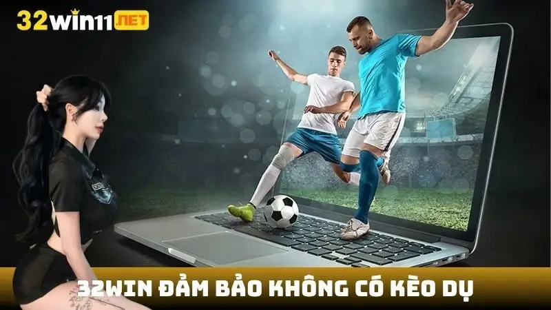 32win đảm bảo không có kèo dụ